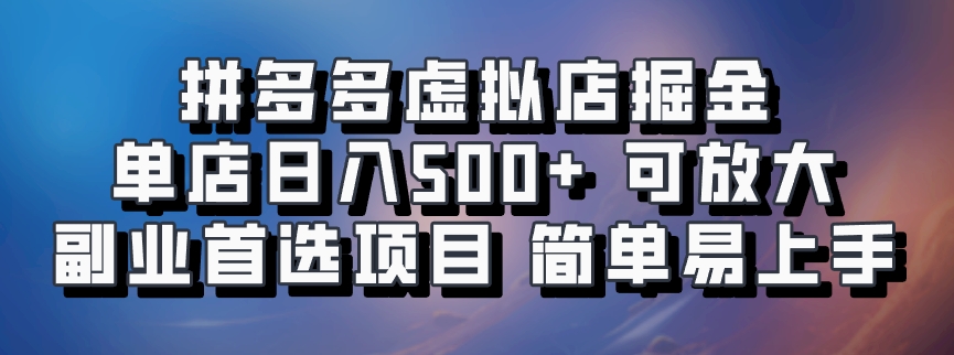 拼多多虚拟店掘金 单店日入500+ 可放大 副业首选项目 简单易上手时创创业网_分享最新创业项目_营销工具_获客工具_脚本定制_引流获客_网站开发_小程序开发资源网