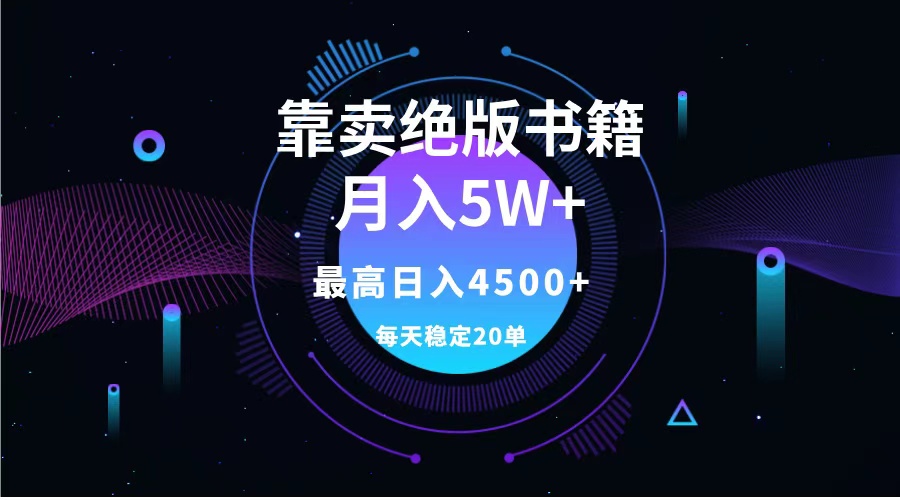 靠卖绝版书籍月入5w+,一单199，一天平均20单以上，最高收益日入4500+时创创业网_分享最新创业项目_营销工具_获客工具_脚本定制_引流获客_网站开发_小程序开发资源网