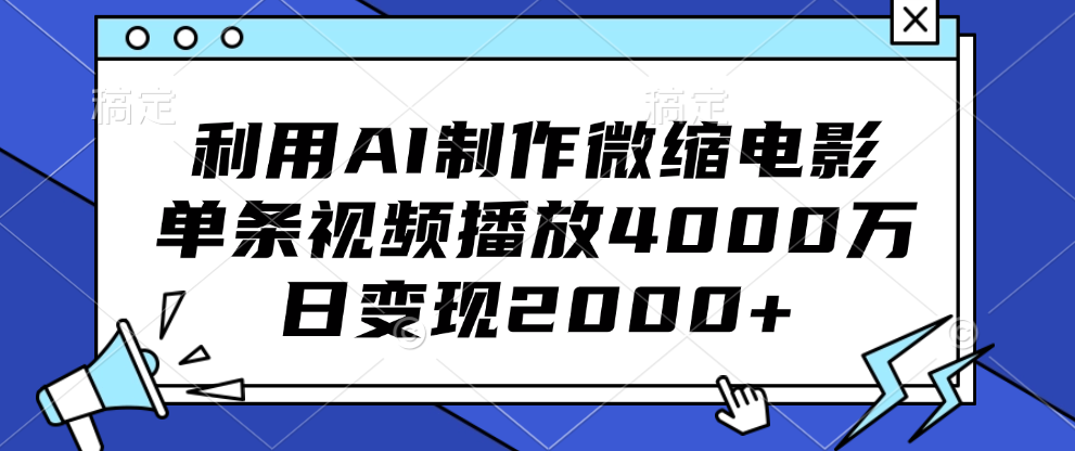 利用AI制作微缩电影，单条视频播放4000万，日变现2000+时创创业网_分享最新创业项目_营销工具_获客工具_脚本定制_引流获客_网站开发_小程序开发资源网